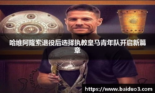 哈维阿隆索退役后选择执教皇马青年队开启新篇章