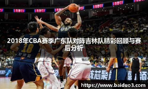 2018年CBA赛季广东队对阵吉林队精彩回顾与赛后分析