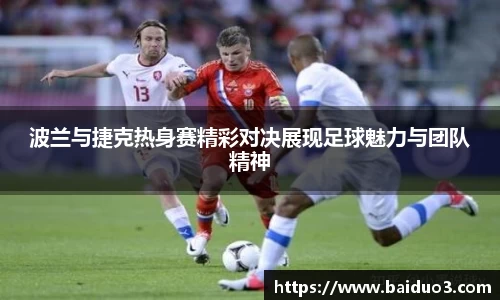 波兰与捷克热身赛精彩对决展现足球魅力与团队精神