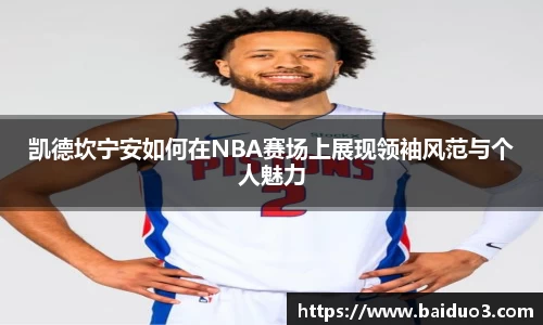 凯德坎宁安如何在NBA赛场上展现领袖风范与个人魅力