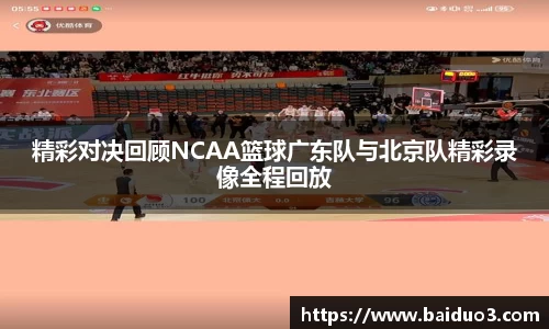 精彩对决回顾NCAA篮球广东队与北京队精彩录像全程回放