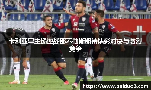 卡利亚里主场迎战那不勒斯期待精彩对决与激烈竞争