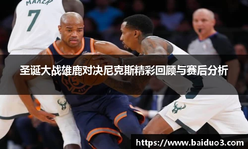 圣诞大战雄鹿对决尼克斯精彩回顾与赛后分析