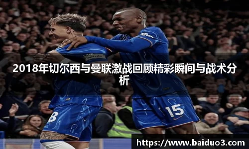 2018年切尔西与曼联激战回顾精彩瞬间与战术分析
