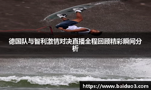 德国队与智利激情对决直播全程回顾精彩瞬间分析