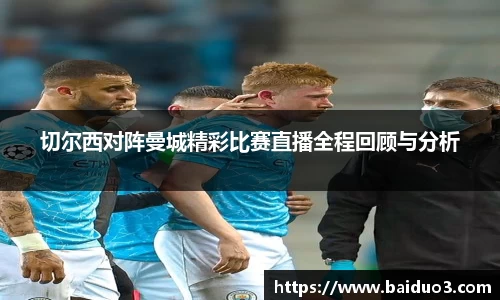 切尔西对阵曼城精彩比赛直播全程回顾与分析