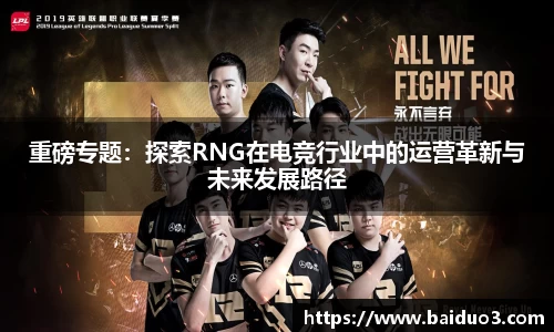 重磅专题：探索RNG在电竞行业中的运营革新与未来发展路径
