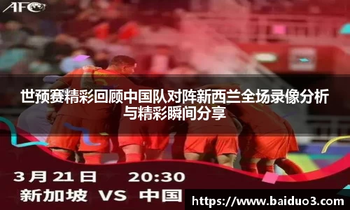 世预赛精彩回顾中国队对阵新西兰全场录像分析与精彩瞬间分享